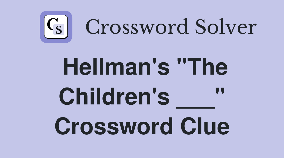 Hellman's "The Children's ___" Crossword Clue