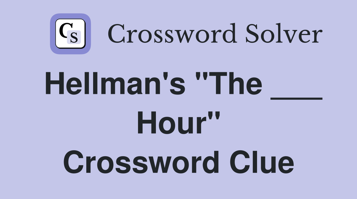 Hellman's "The ___ Hour" Crossword Clue