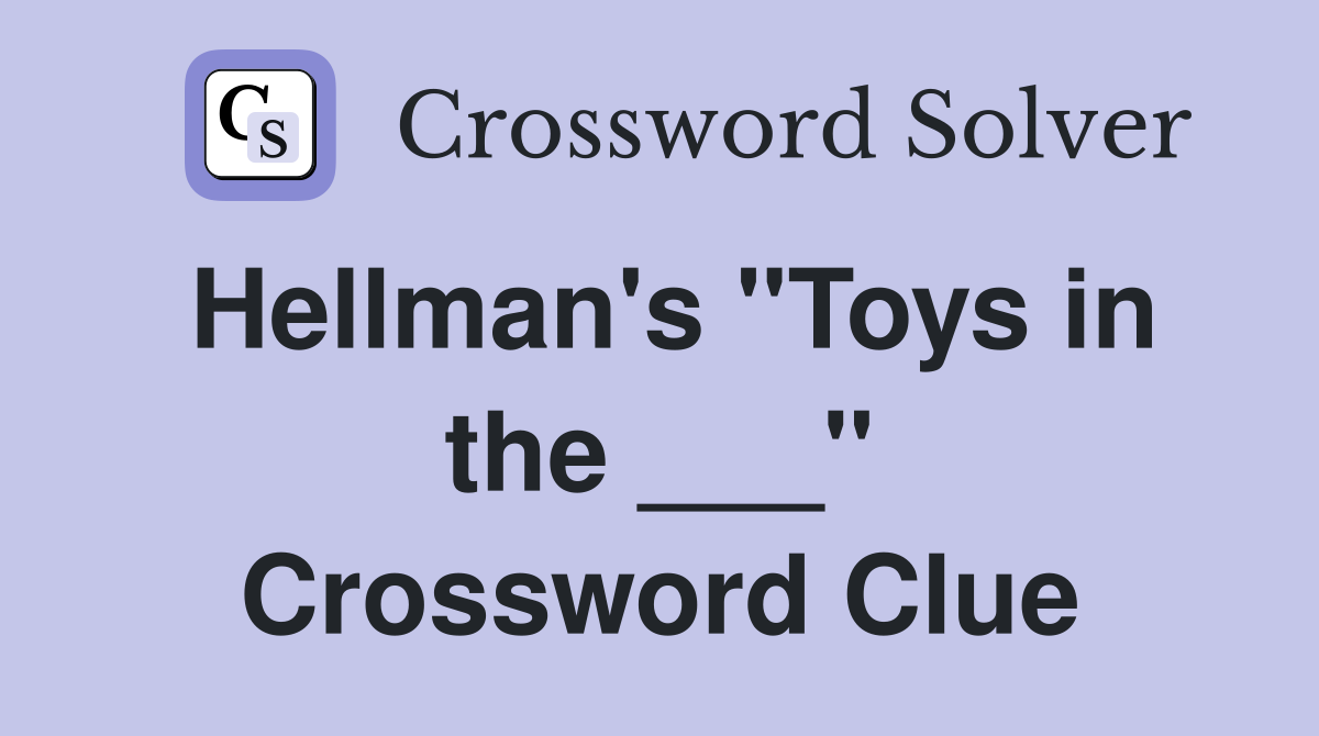Hellman's "Toys in the ___" Crossword Clue