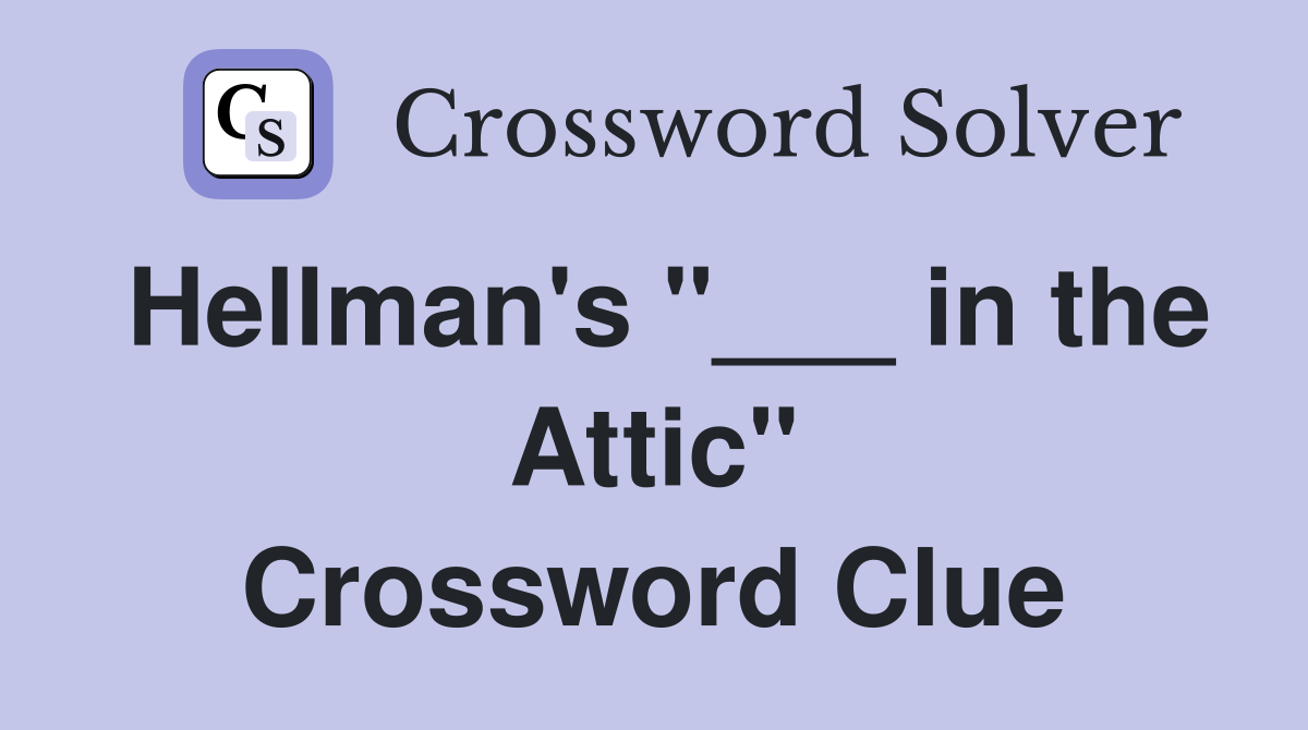 Hellman's "___ in the Attic" Crossword Clue