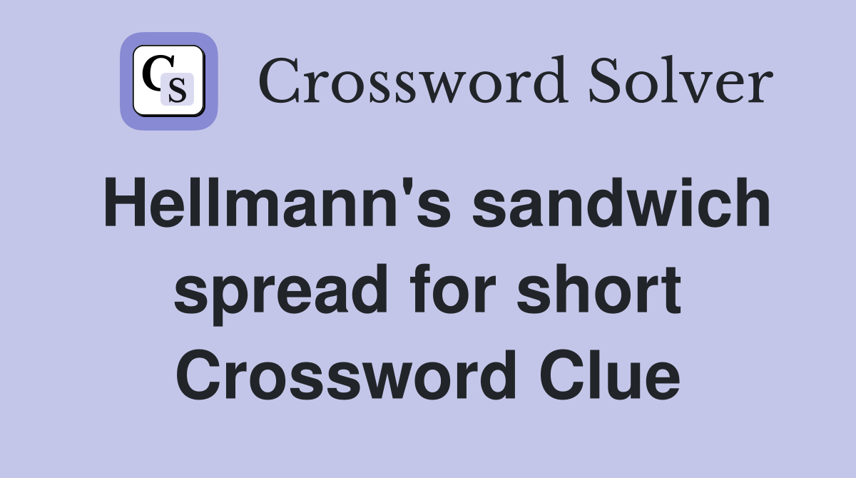 Hellmann's sandwich spread for short Crossword Clue