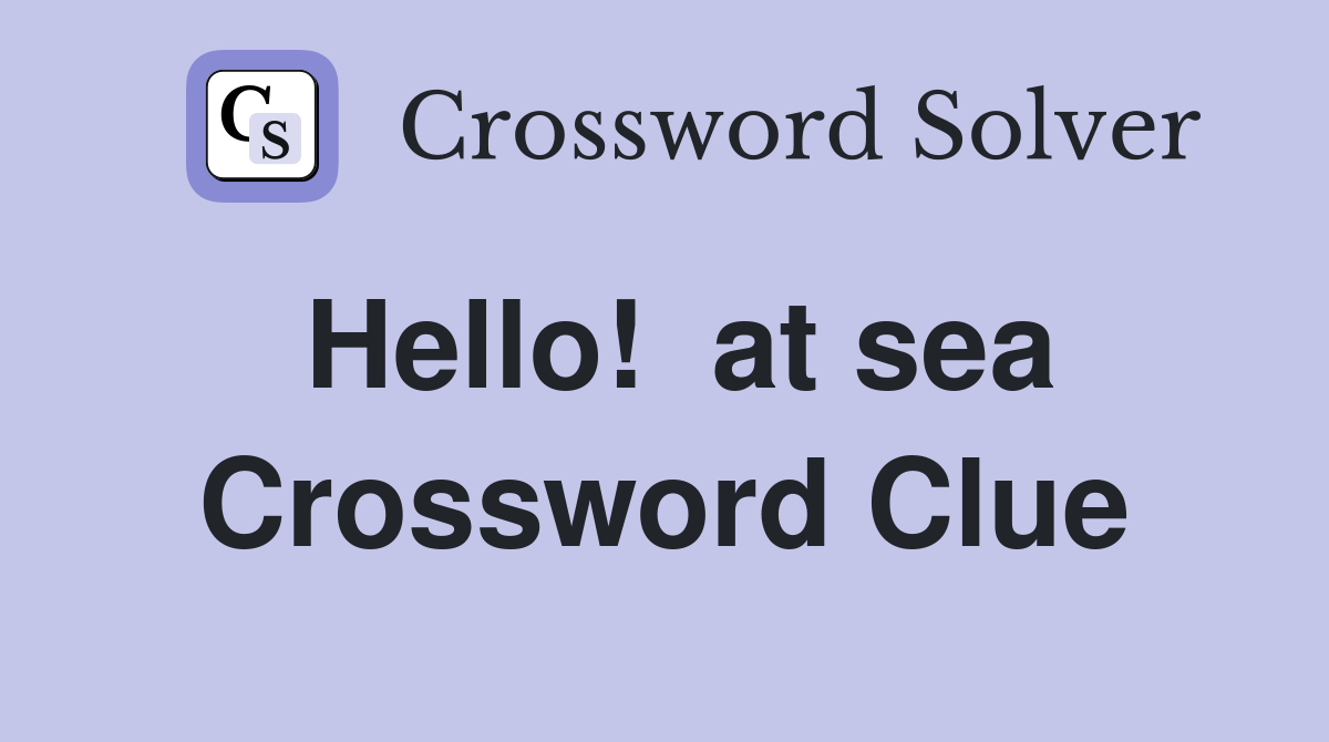 Hello!  at sea Crossword Clue