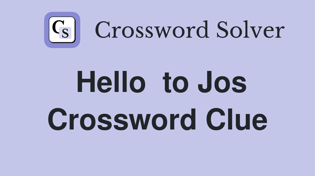 Hello  to Jos Crossword Clue
