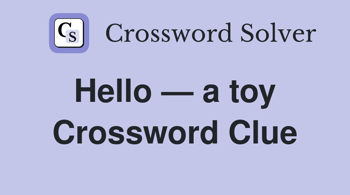 Hello — a toy  Crossword Clue