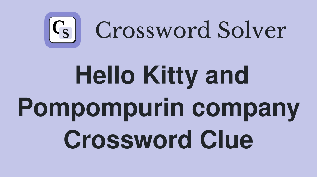 Hello Kitty and Pompompurin company Crossword Clue
