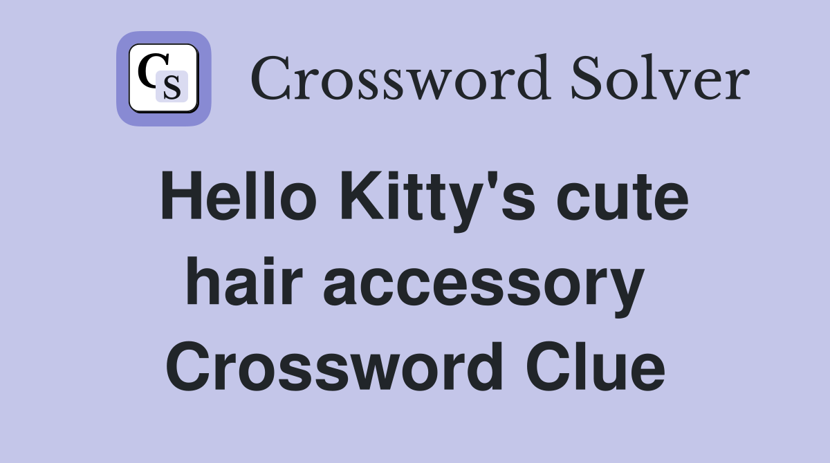 Hello Kitty's cute hair accessory Crossword Clue