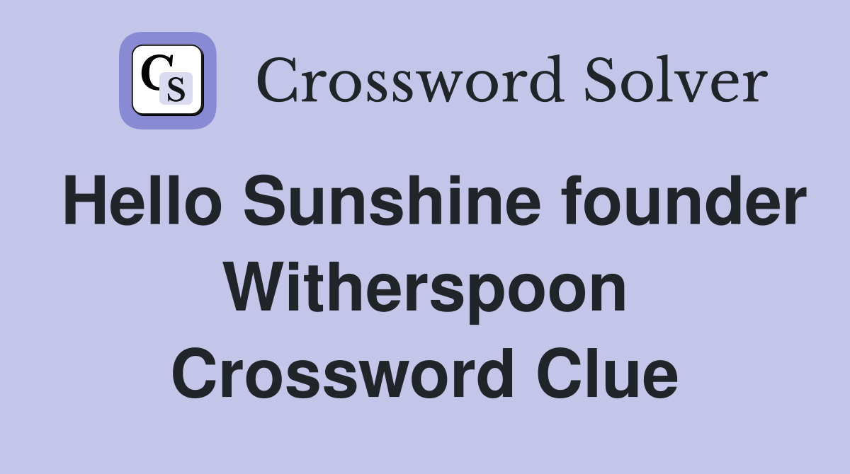 Hello Sunshine founder Witherspoon Crossword Clue