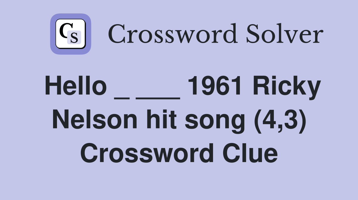 Hello _ ___ 1961 Ricky Nelson hit song (4,3) Crossword Clue