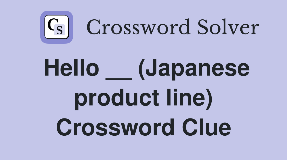Hello __ (Japanese product line) Crossword Clue