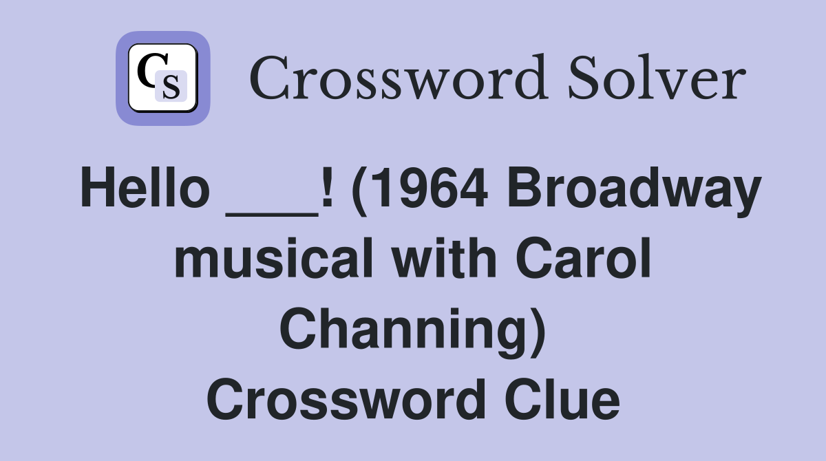 Hello ___! (1964 Broadway musical with Carol Channing) Crossword Clue