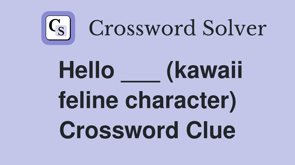 Hello ___ (kawaii feline character) Crossword Clue