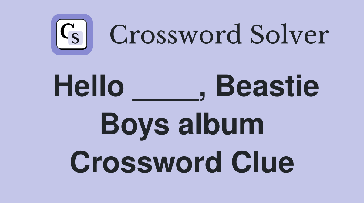 Hello ____, Beastie Boys album Crossword Clue