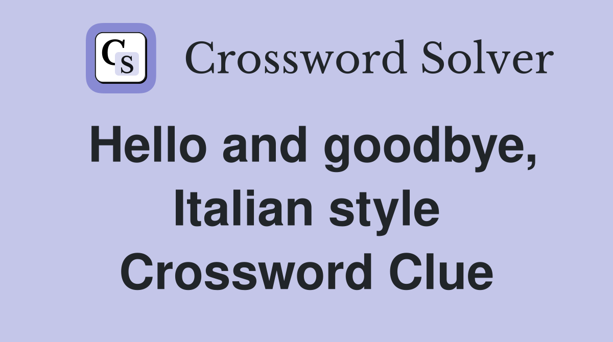 Hello and goodbye, Italian style Crossword Clue