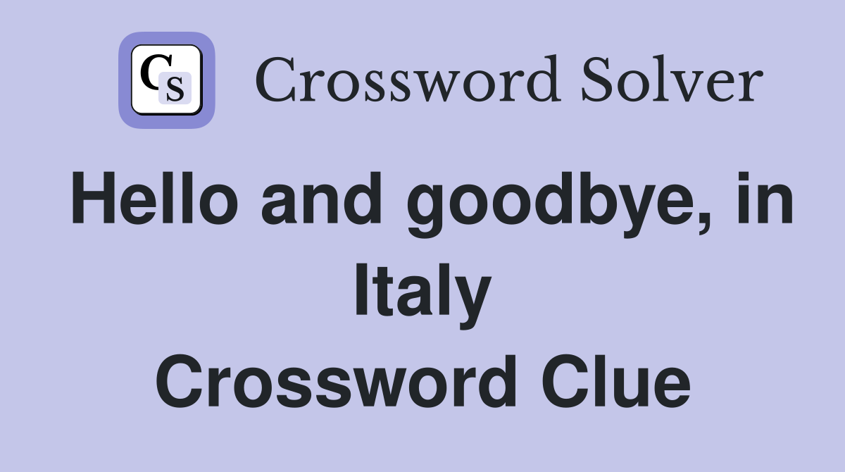 Hello and goodbye, in Italy Crossword Clue