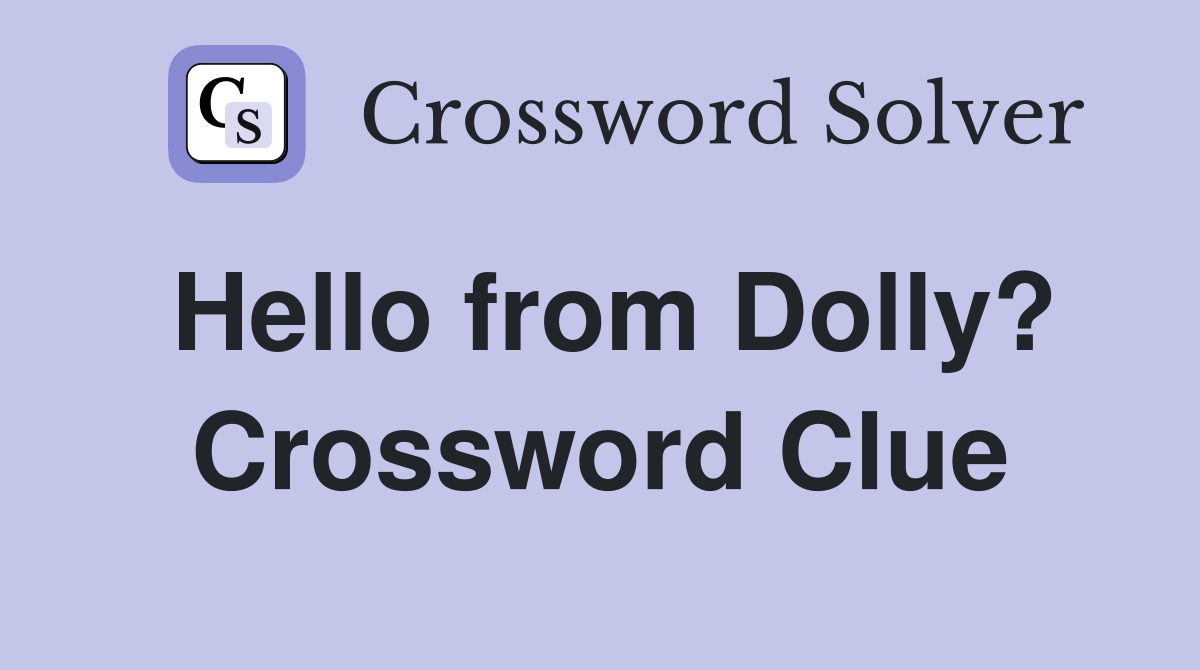 Hello from Dolly? Crossword Clue