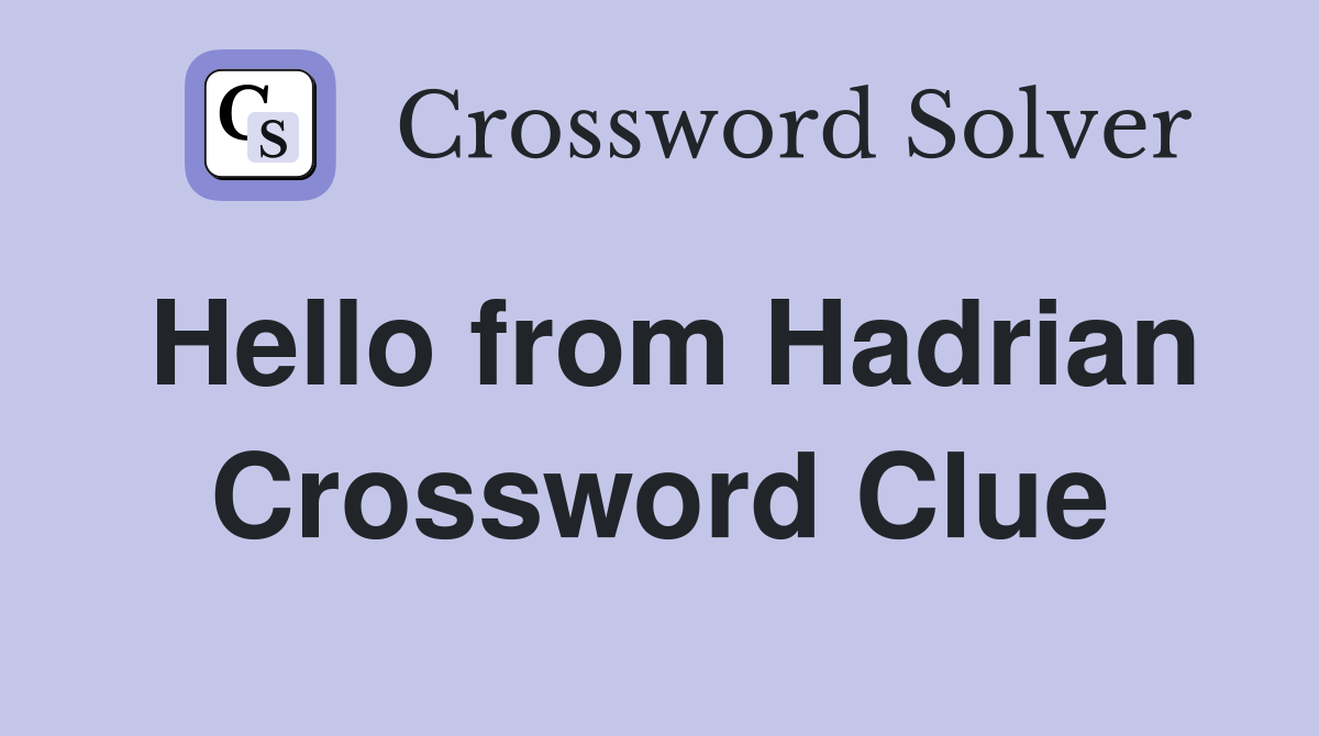 Hello from Hadrian Crossword Clue