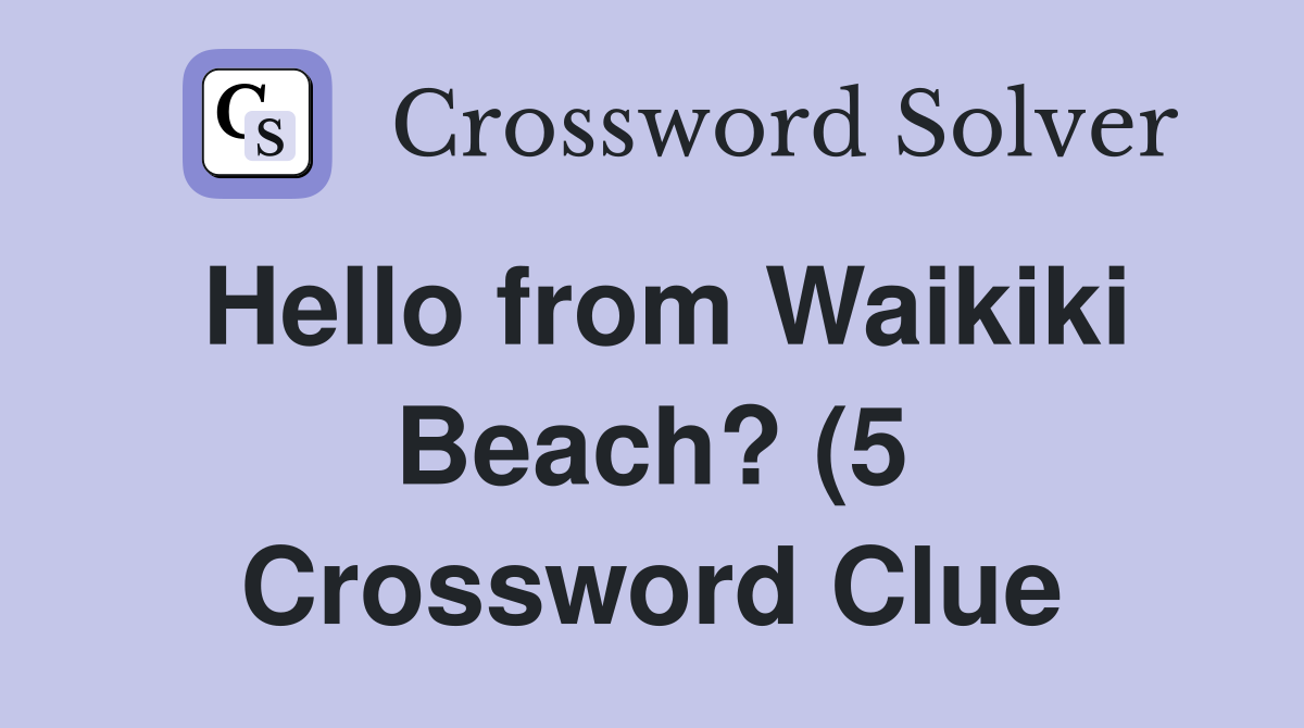Hello from Waikiki Beach? (5) Crossword Clue Answers Crossword Solver Hello from Waikiki Beach? (5) Crossword Clue Answers Crossword Solver