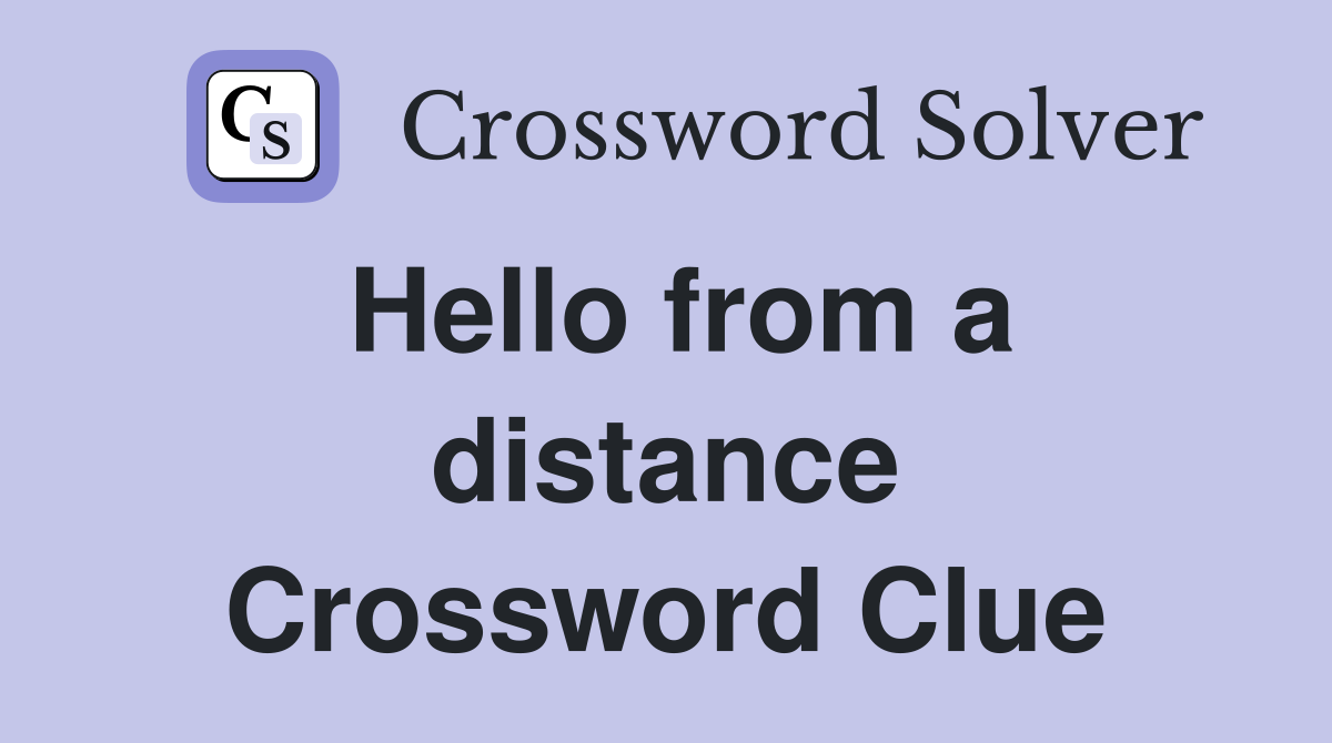 Hello from a distance Crossword Clue