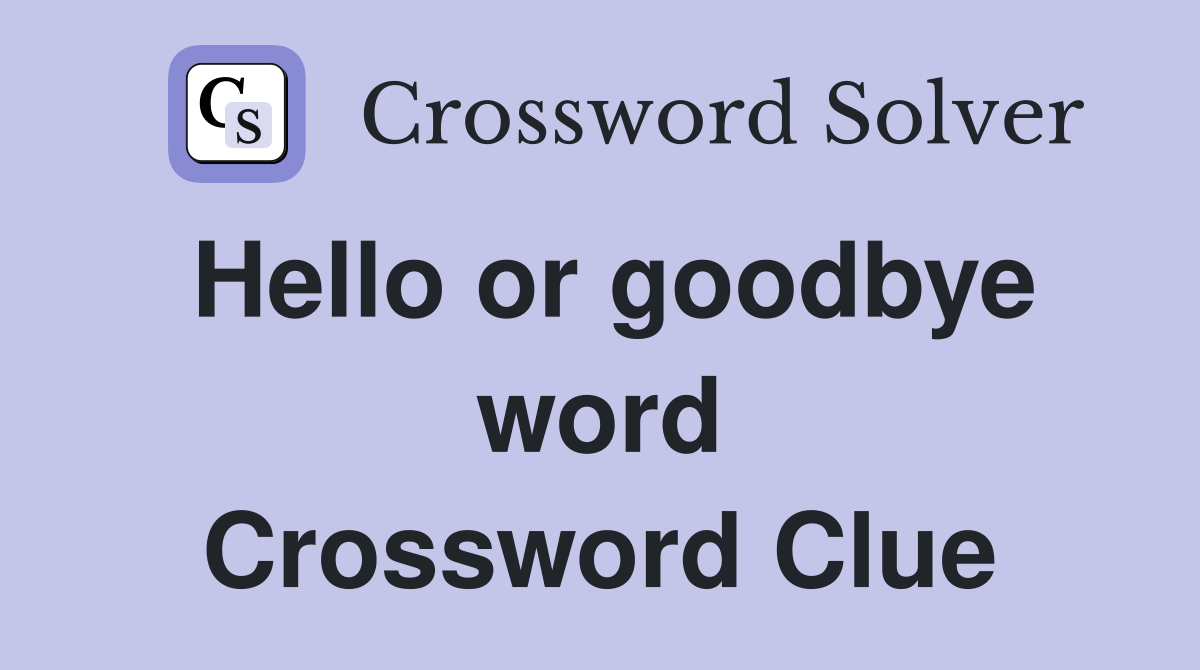 Hello or goodbye word Crossword Clue