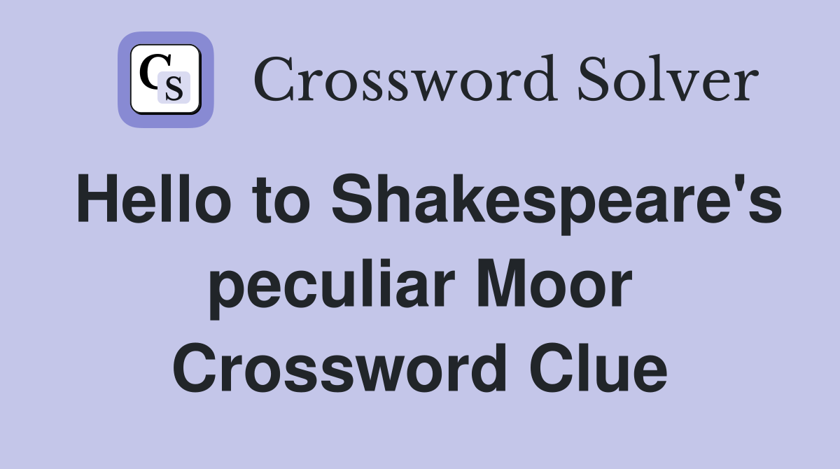 Hello to Shakespeare's peculiar Moor Crossword Clue