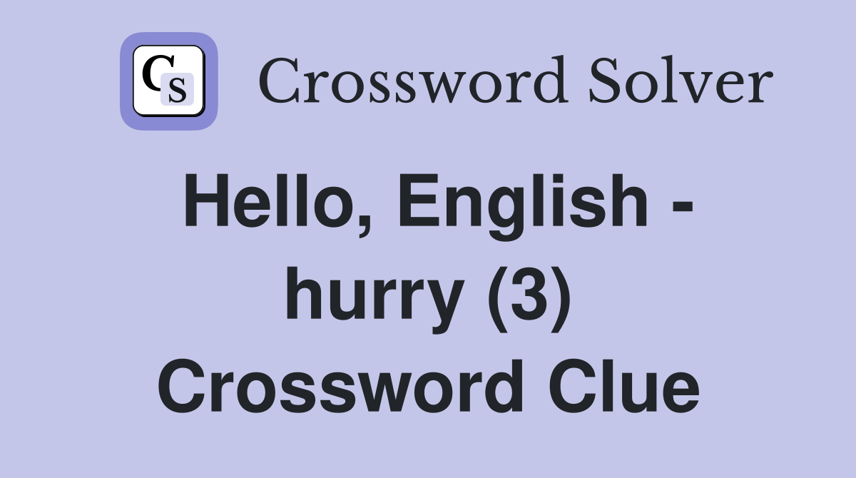 Hello, English - hurry (3) Crossword Clue