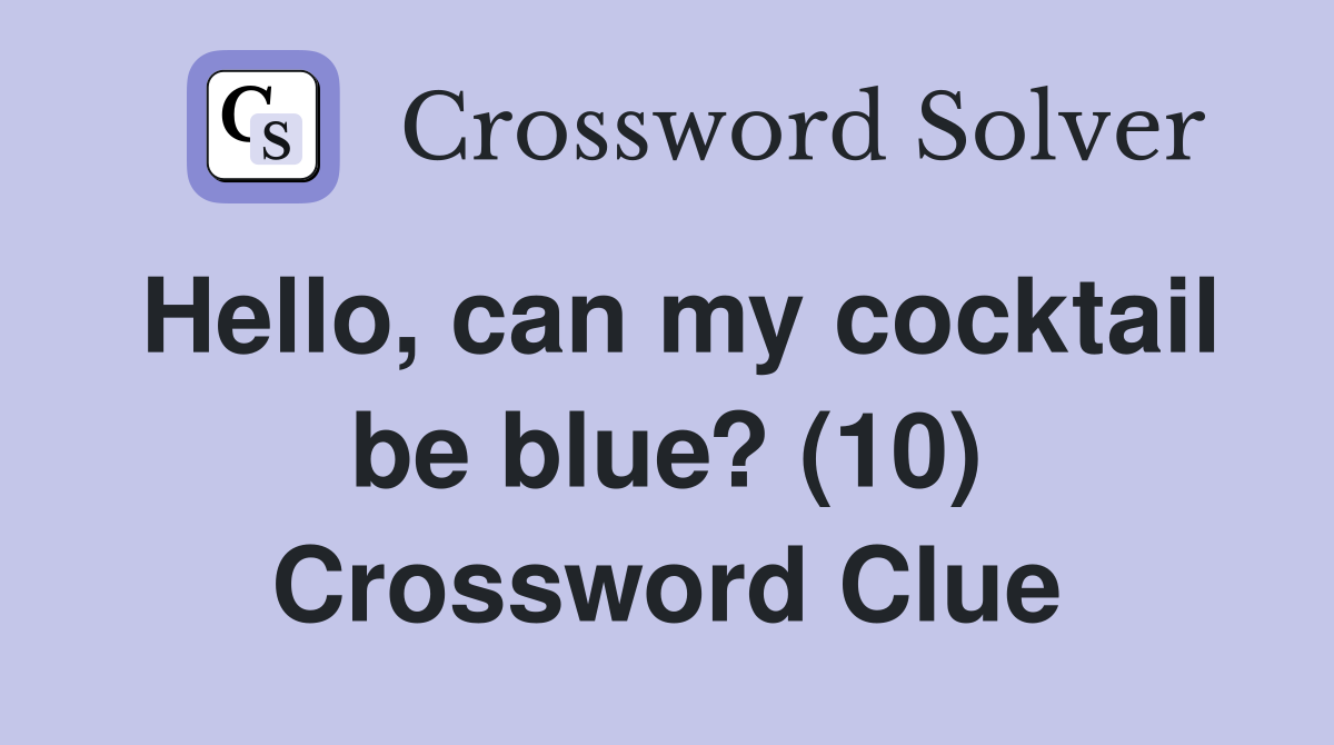 Hello, can my cocktail be blue? (10) Crossword Clue