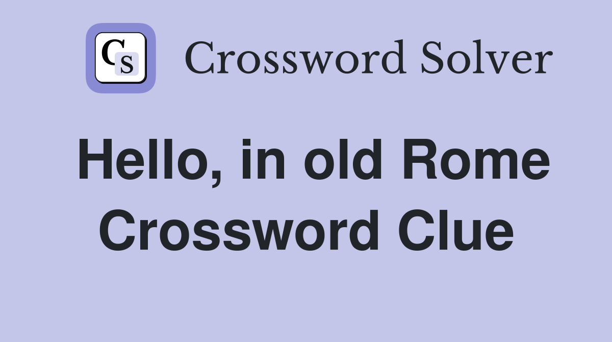 Hello, in old Rome Crossword Clue