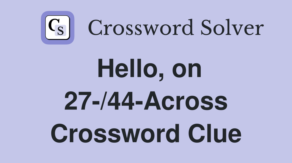 Hello, on 27-/44-Across Crossword Clue