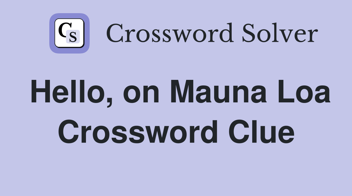 Hello, on Mauna Loa Crossword Clue