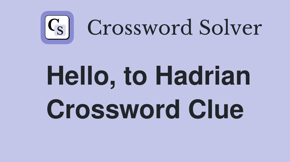 Hello, to Hadrian Crossword Clue