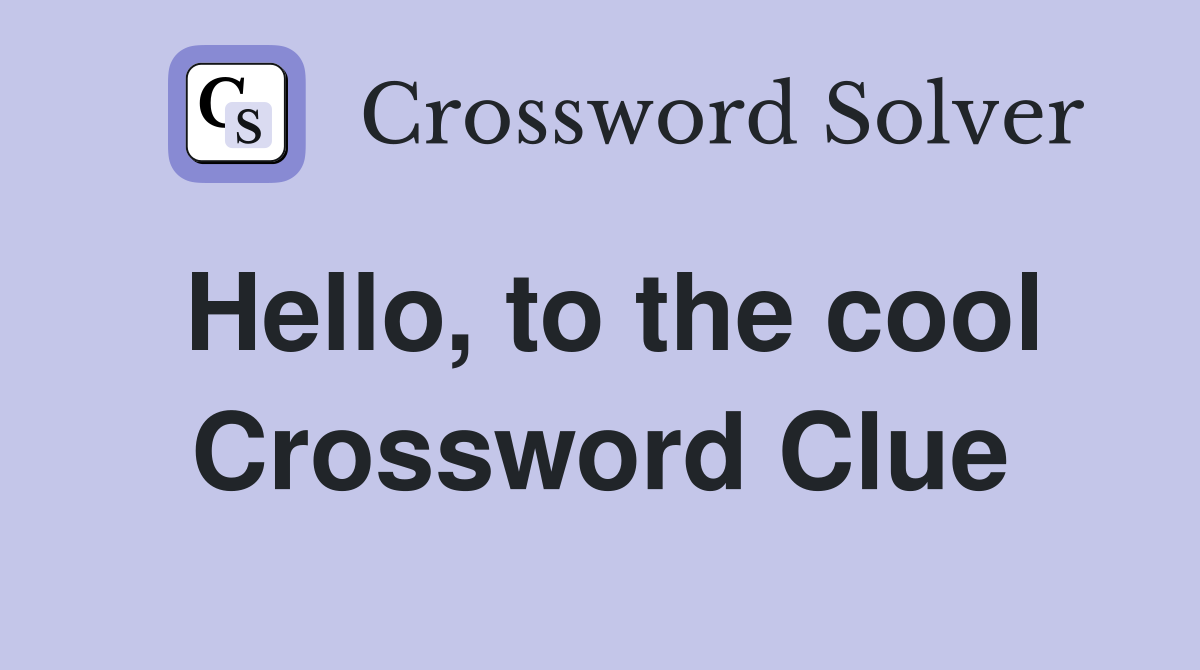 Hello, to the cool Crossword Clue