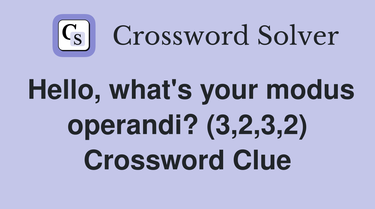 Hello, what's your modus operandi? (3,2,3,2) Crossword Clue