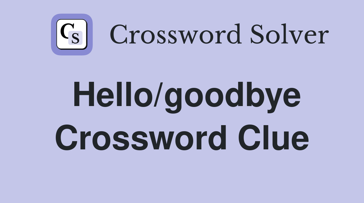 Hello/goodbye Crossword Clue