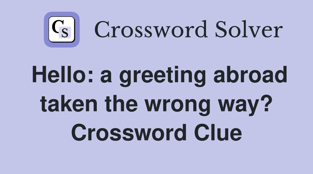Hello: a greeting abroad taken the wrong way? Crossword Clue