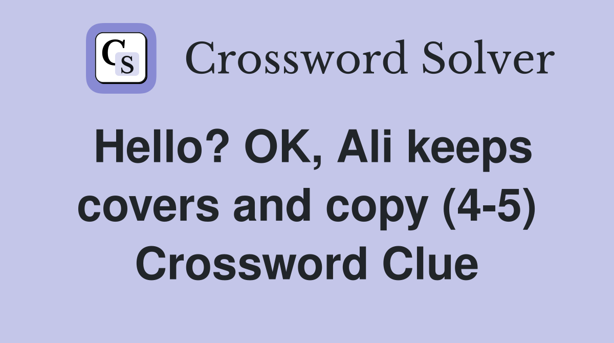 Hello? OK, Ali keeps covers and copy (4-5) Crossword Clue