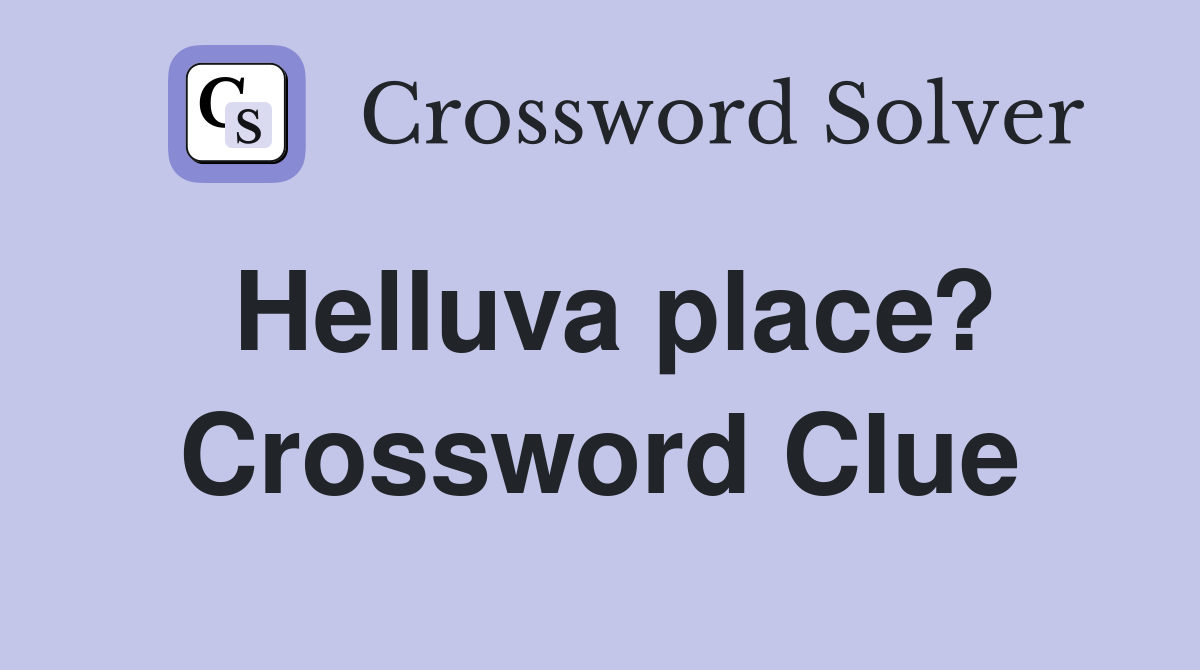 Helluva place? Crossword Clue Answers Crossword Solver