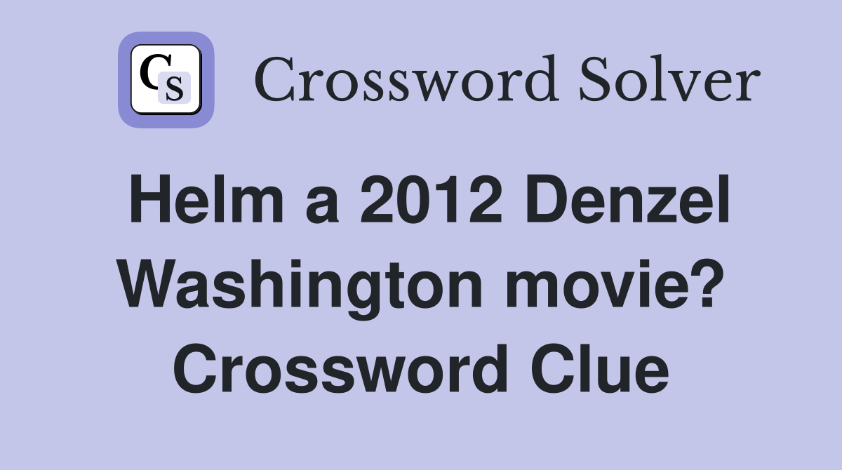 Helm a 2012 Denzel Washington movie? Crossword Clue