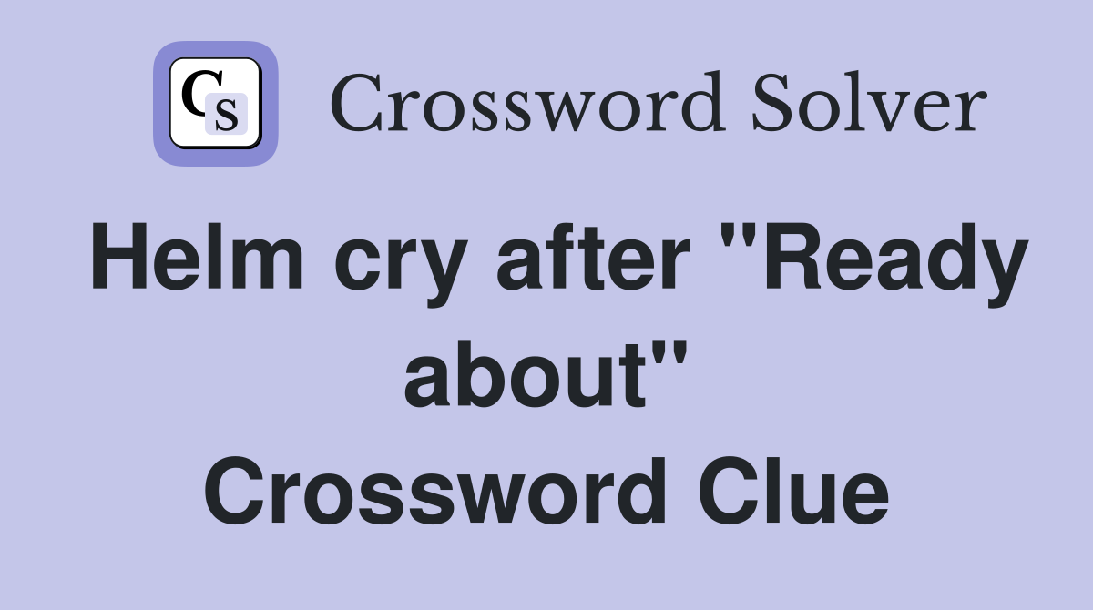 Helm cry after "Ready about" Crossword Clue