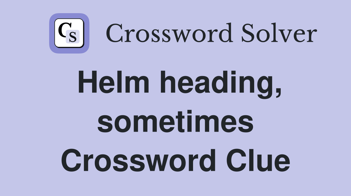 Helm heading, sometimes Crossword Clue
