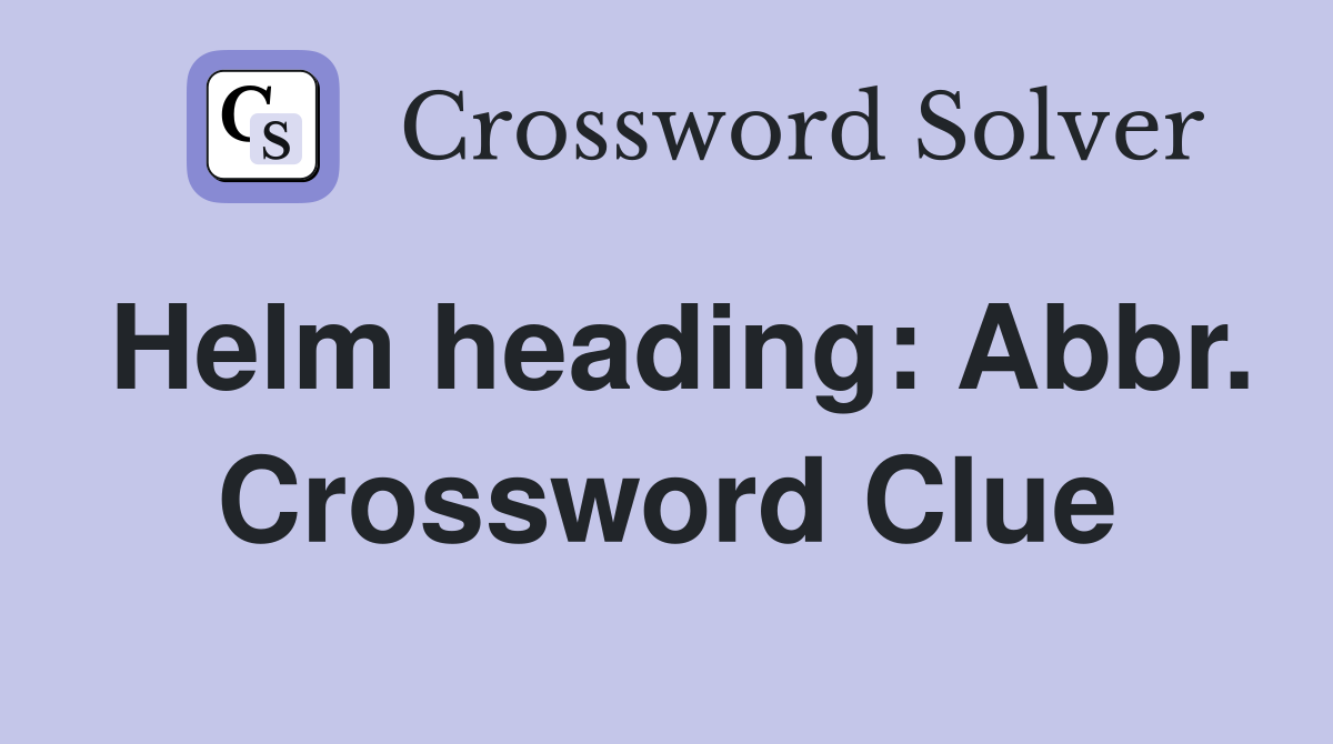 Helm heading: Abbr. Crossword Clue