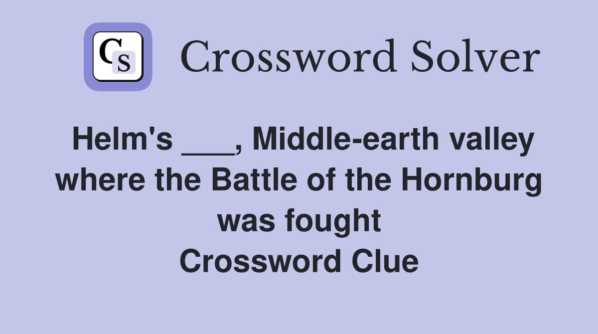 Helm's ___, Middle-earth valley where the Battle of the Hornburg was fought Crossword Clue