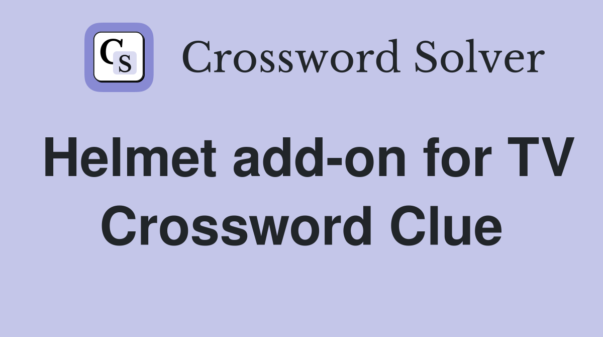 Helmet add-on for TV Crossword Clue