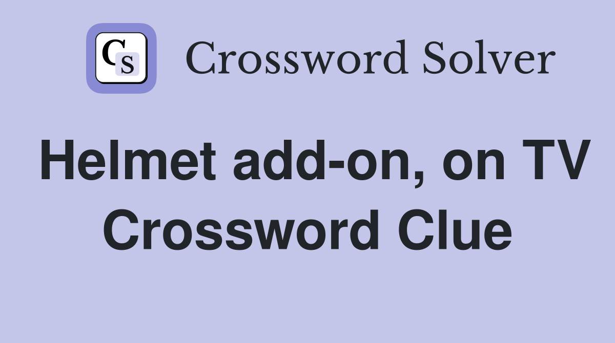 Helmet add-on, on TV Crossword Clue