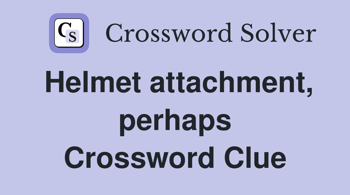 Helmet attachment, perhaps Crossword Clue