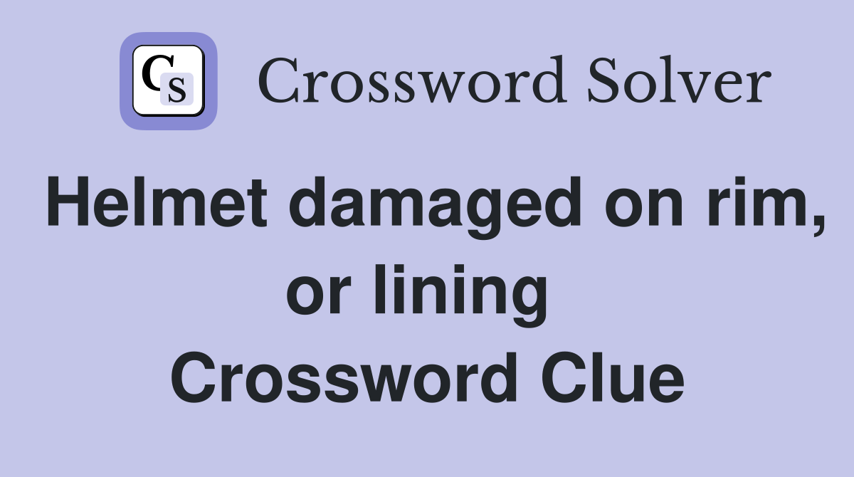 Helmet damaged on rim, or lining  Crossword Clue