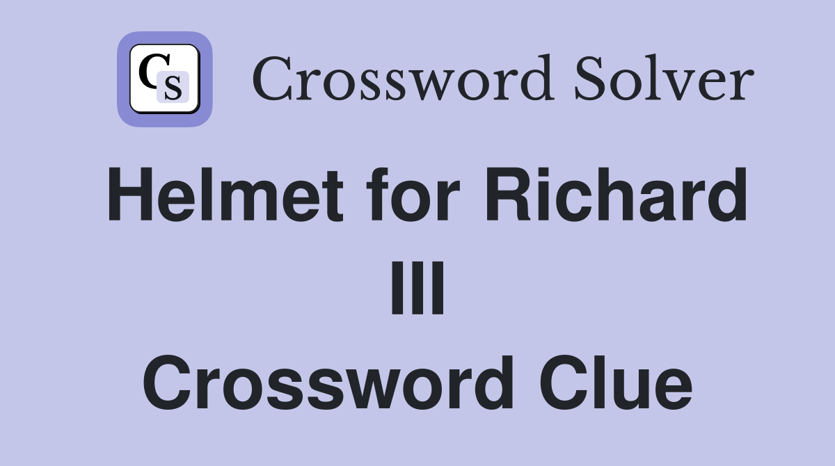 Helmet for Richard III Crossword Clue