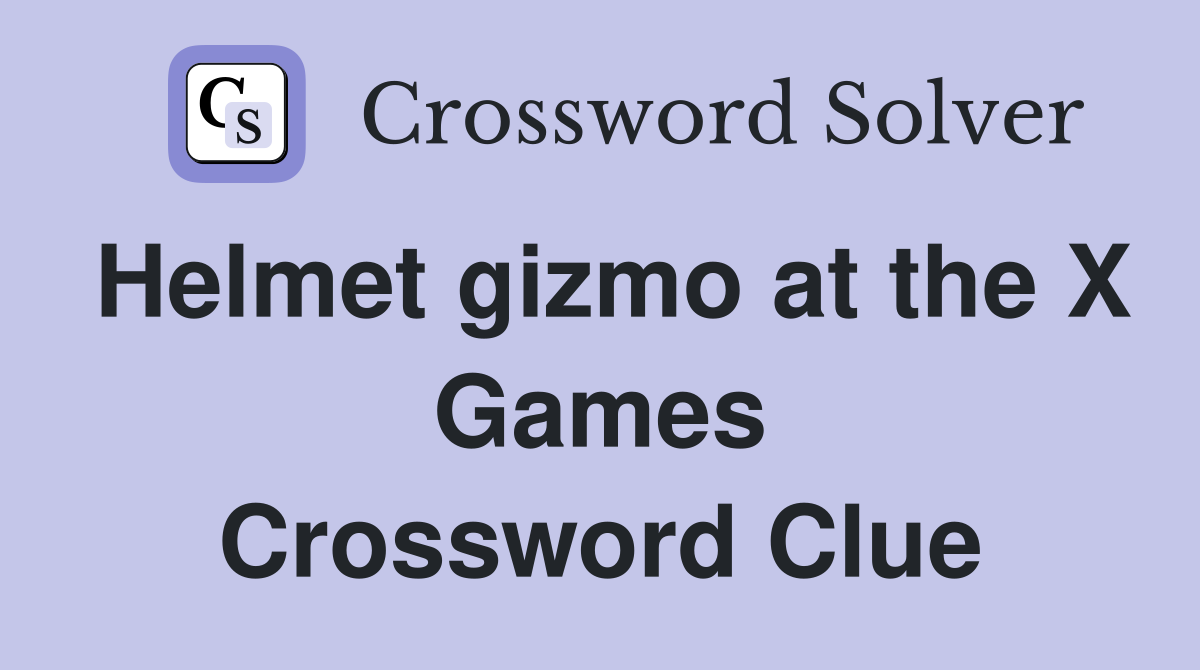 Helmet gizmo at the X Games Crossword Clue
