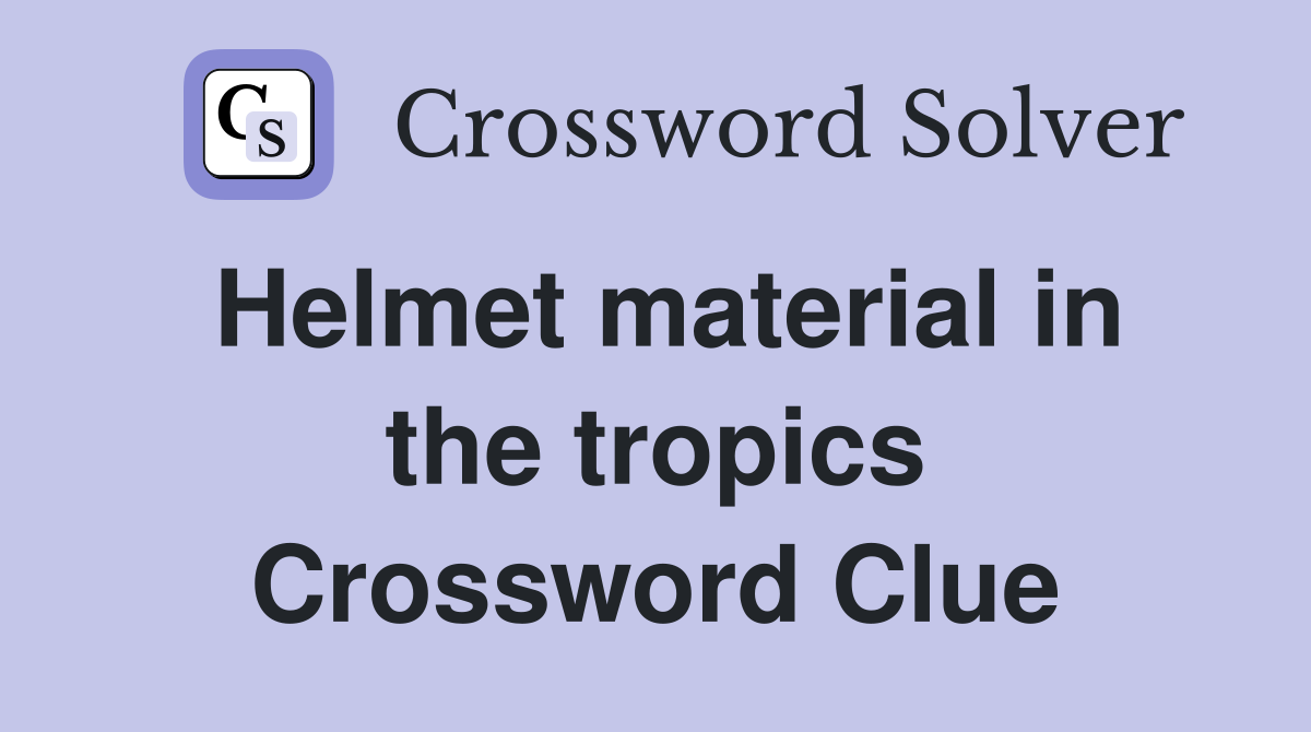 Helmet material in the tropics Crossword Clue