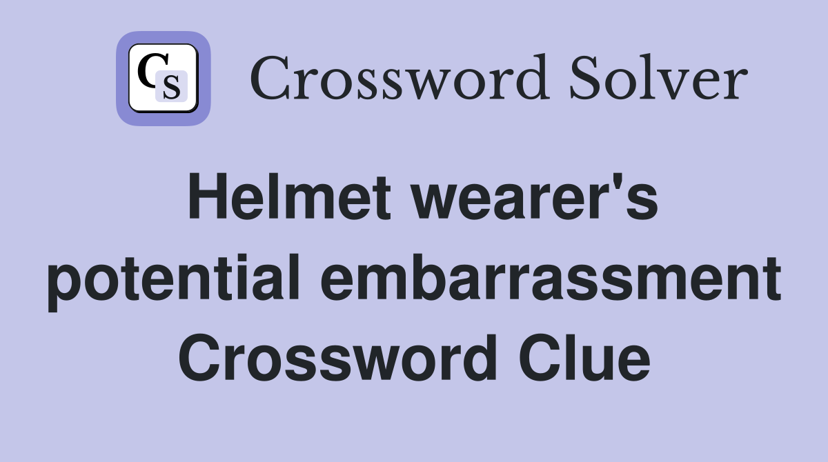Helmet wearer's potential embarrassment Crossword Clue