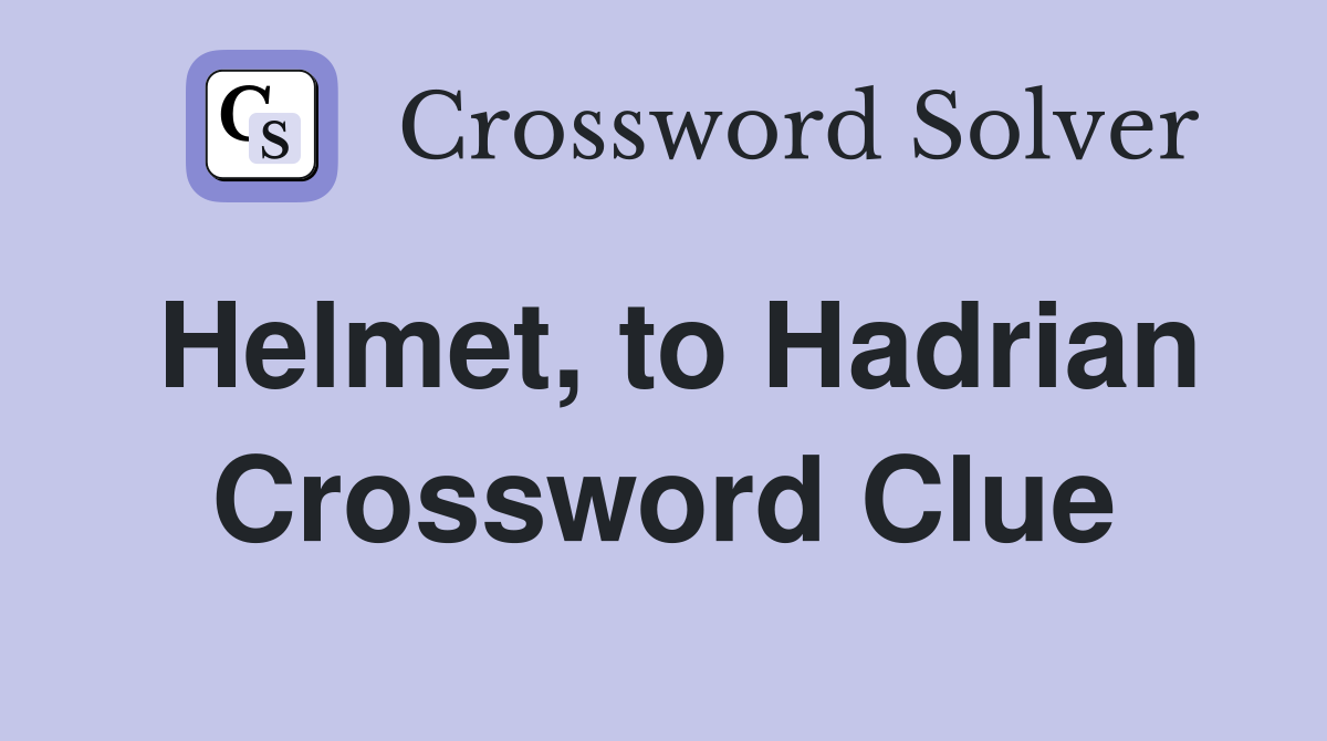 Helmet, to Hadrian Crossword Clue